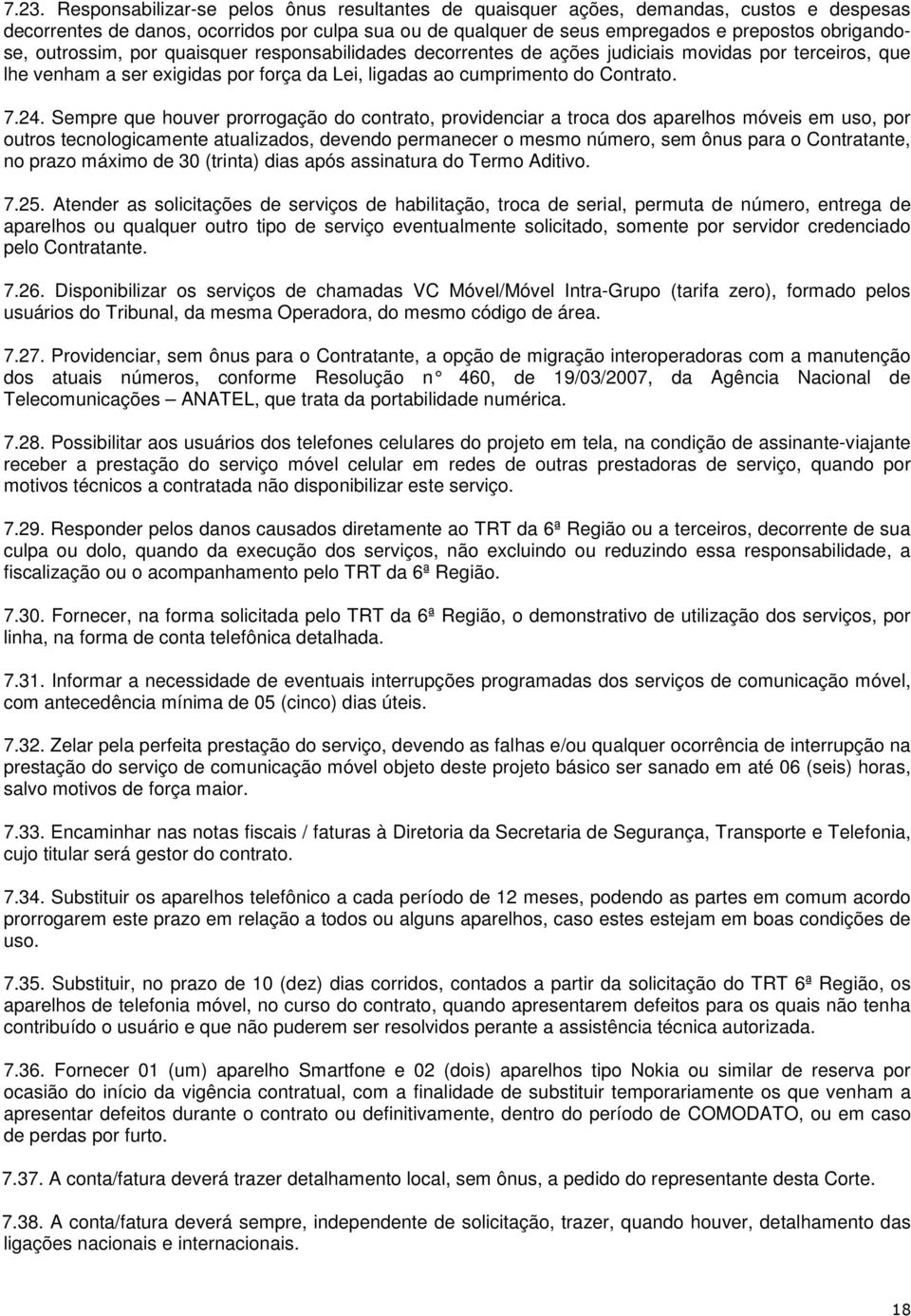 Sempre que houver prorrogação do contrato, providenciar a troca dos aparelhos móveis em uso, por outros tecnologicamente atualizados, devendo permanecer o mesmo número, sem ônus para o Contratante,