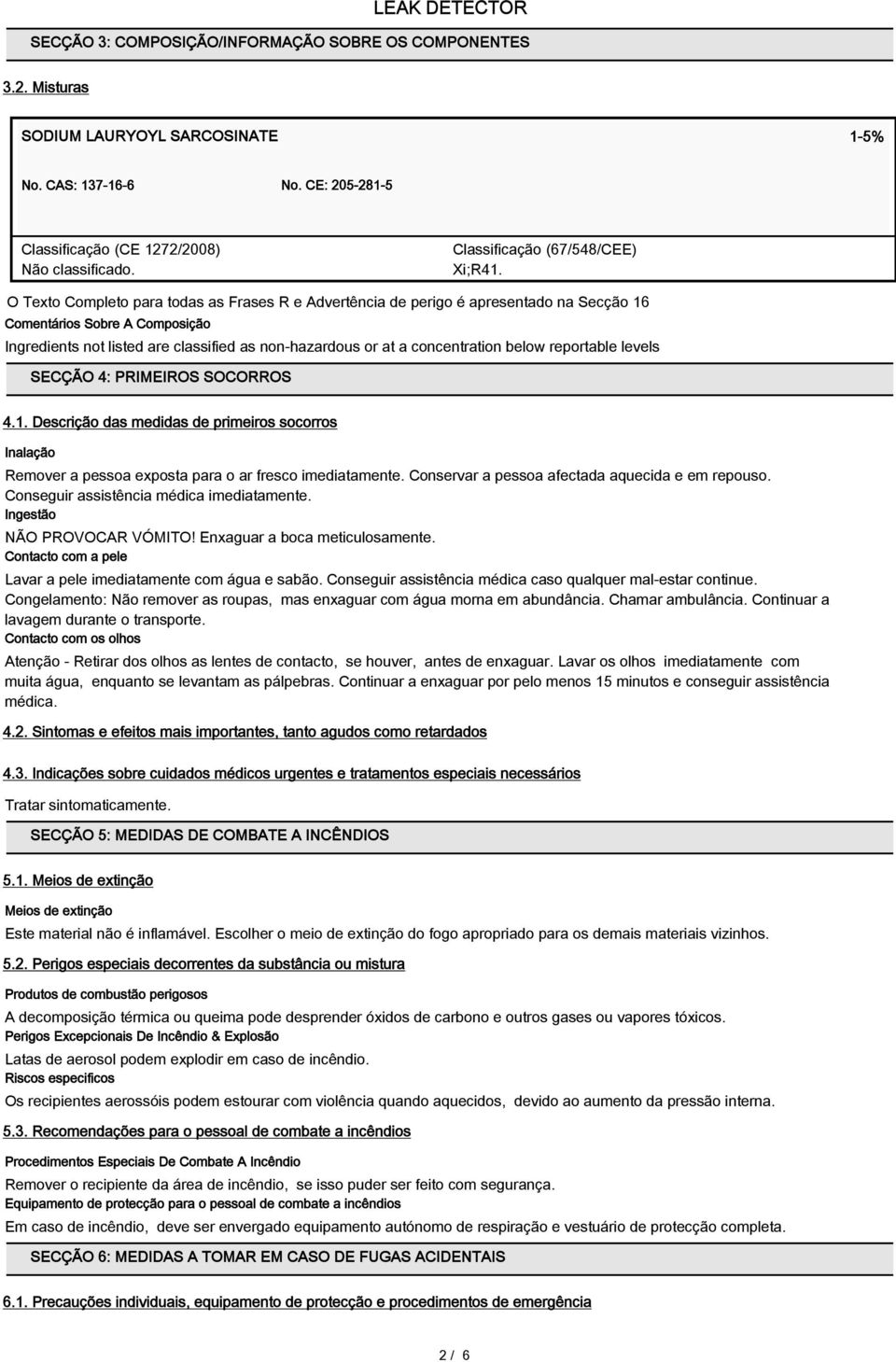 O Texto Completo para todas as Frases R e Advertência de perigo é apresentado na Secção 16 Comentários Sobre A Composição Ingredients not listed are classified as non-hazardous or at a concentration