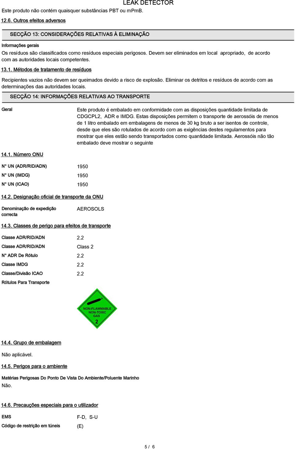 Devem ser eliminados em local apropriado, de acordo com as autoridades locais competentes. 13.1. Métodos de tratamento de resíduos Recipientes vazios não devem ser queimados devido a risco de explosão.