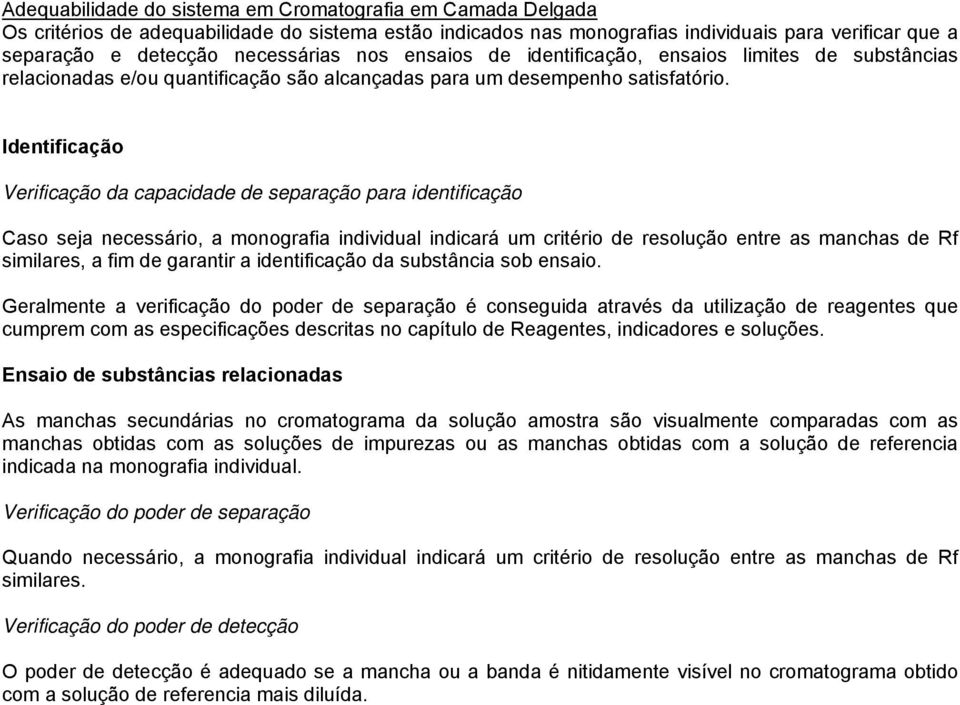 Identificação Verificação da capacidade de separação para identificação Caso seja necessário, a monografia individual indicará um critério de resolução entre as manchas de Rf similares, a fim de