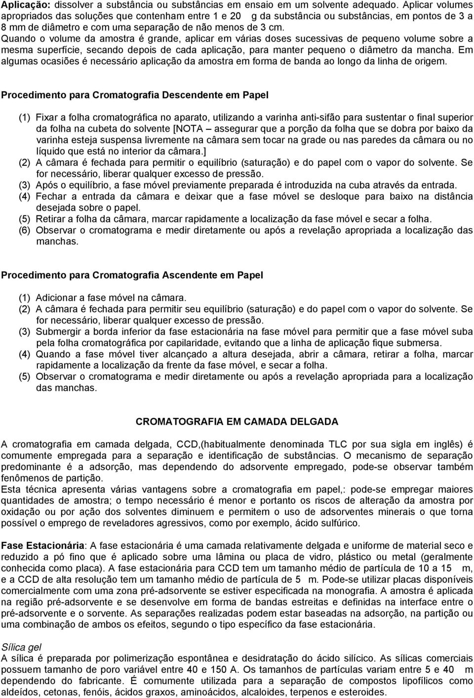 Quando o volume da amostra é grande, aplicar em várias doses sucessivas de pequeno volume sobre a mesma superfície, secando depois de cada aplicação, para manter pequeno o diâmetro da mancha.