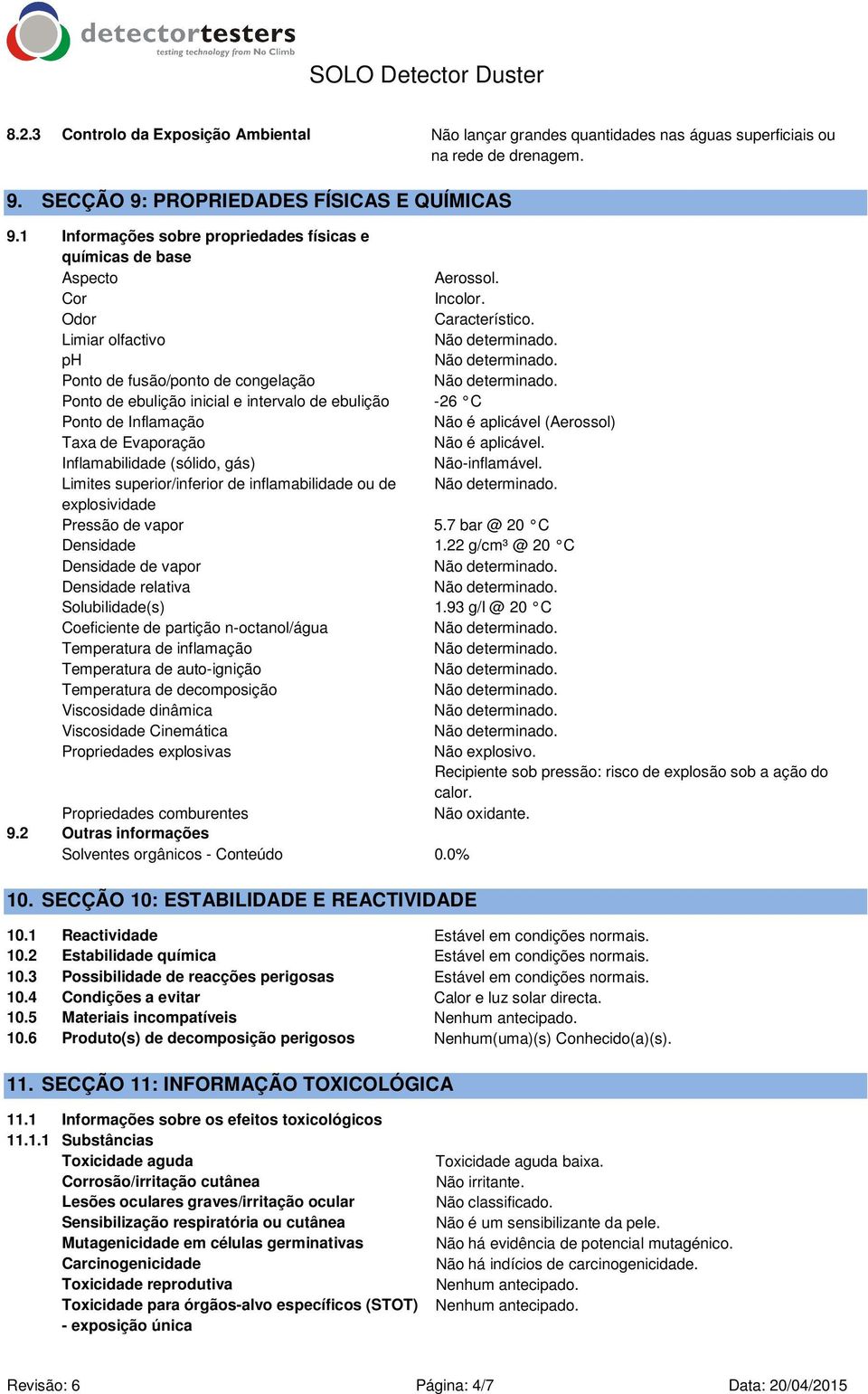 Limiar olfactivo ph Ponto de fusão/ponto de congelação Ponto de ebulição inicial e intervalo de ebulição -26 C Ponto de Inflamação Não é aplicável (Aerossol) Taxa de Evaporação Não é aplicável.