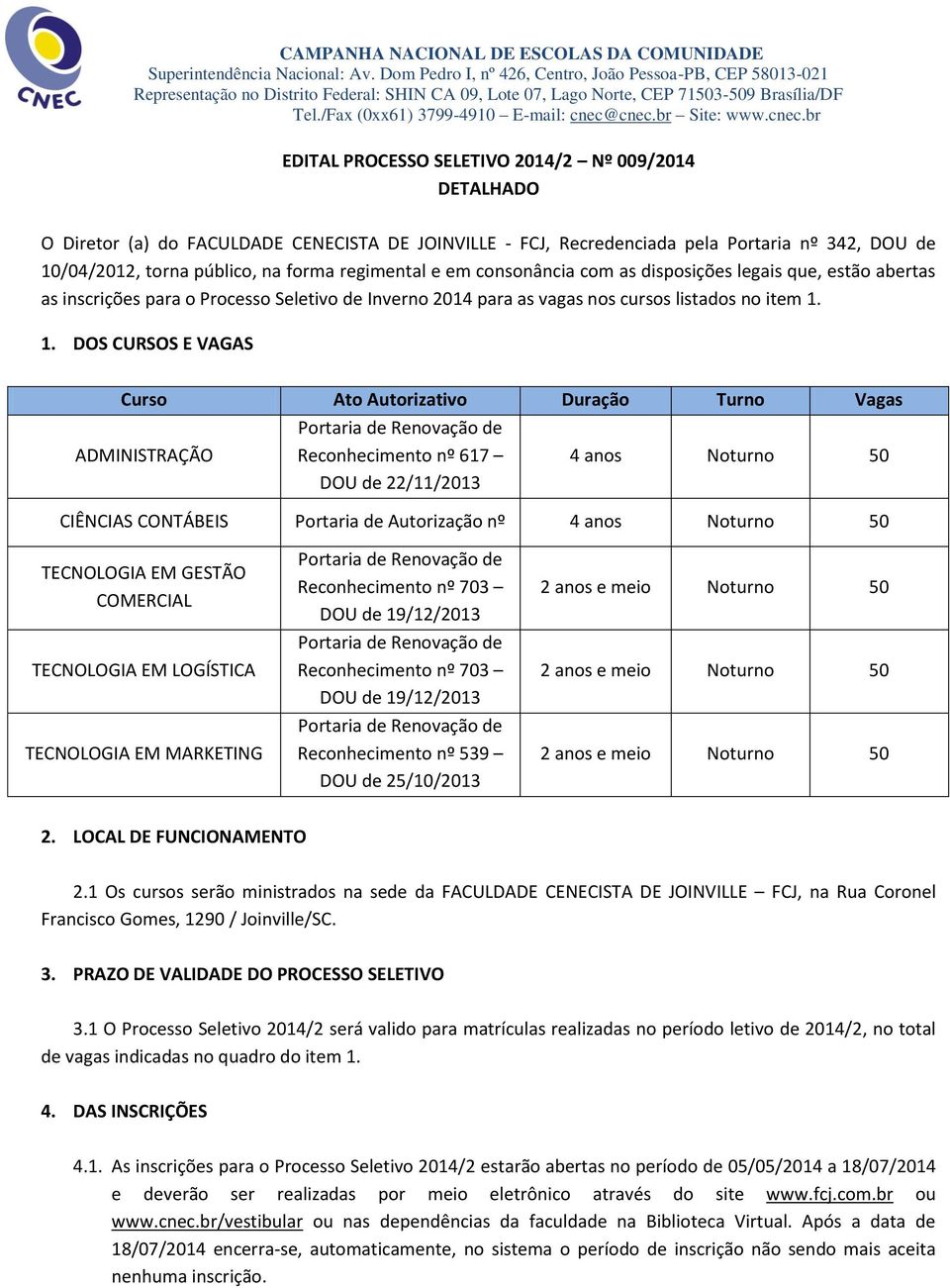 1. DOS CURSOS E VAGAS Curso Ato Autorizativo Duração Turno Vagas ADMINISTRAÇÃO Portaria de Renovação de Reconhecimento nº 617 DOU de 22/11/2013 4 anos Noturno 50 CIÊNCIAS CONTÁBEIS Portaria de