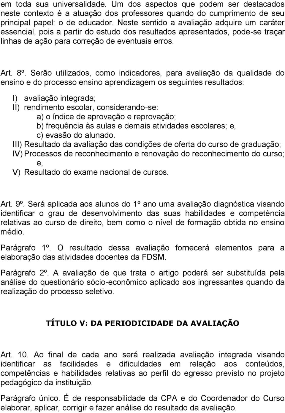 Serão utilizados, como indicadores, para avaliação da qualidade do ensino e do processo ensino aprendizagem os seguintes resultados: I) avaliação integrada; II) rendimento escolar, considerando-se: