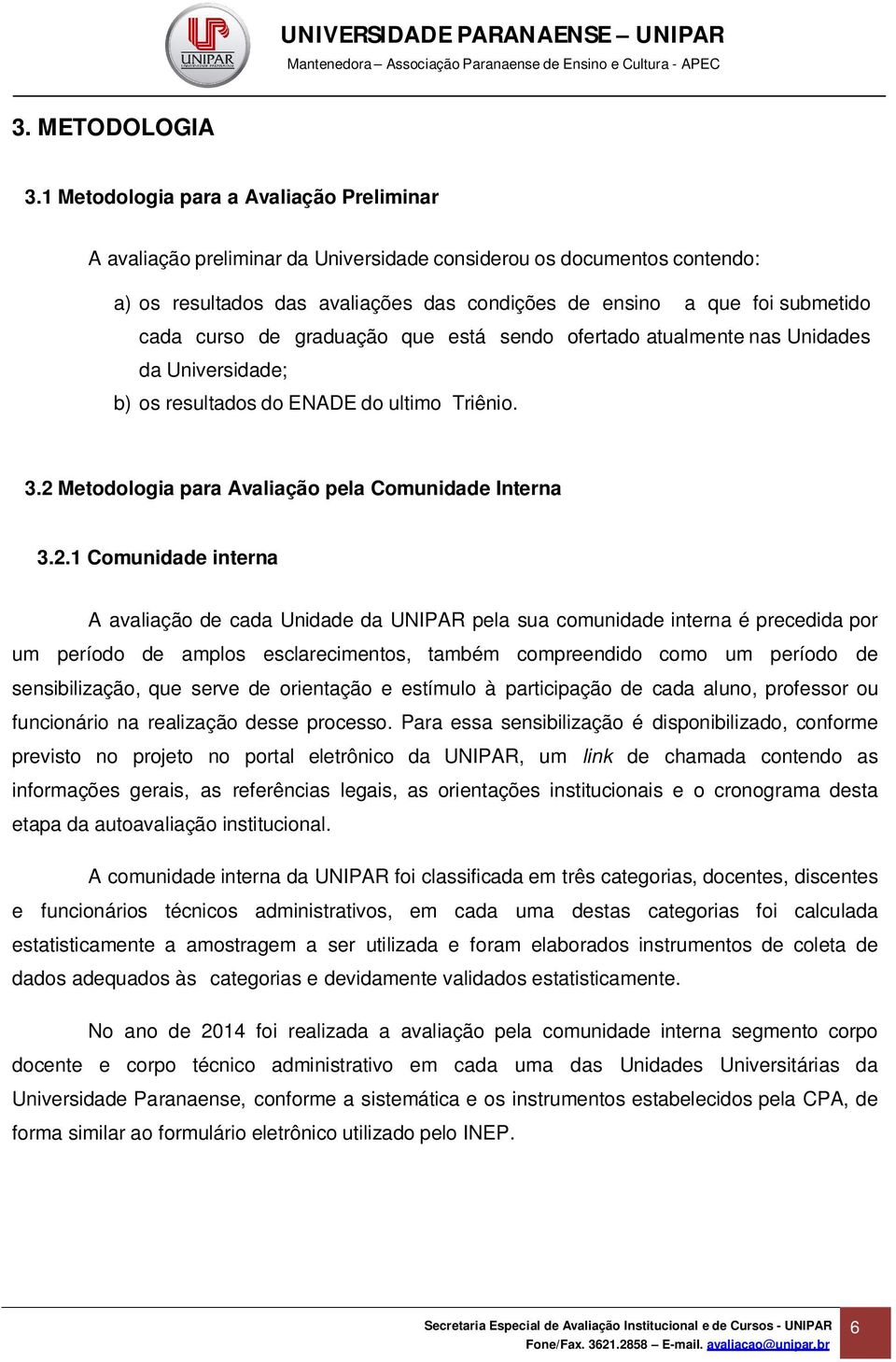 curso de graduação que está sendo ofertado atualmente nas Unidades da Universidade; b) os resultados do ENADE do ultimo Triênio. 3.2 