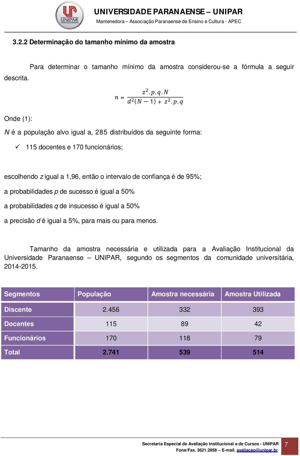 sucesso é igual a 50% a probabilidades q de insucesso é igual a 50% a precisão d é igual a 5%, para mais ou para menos.