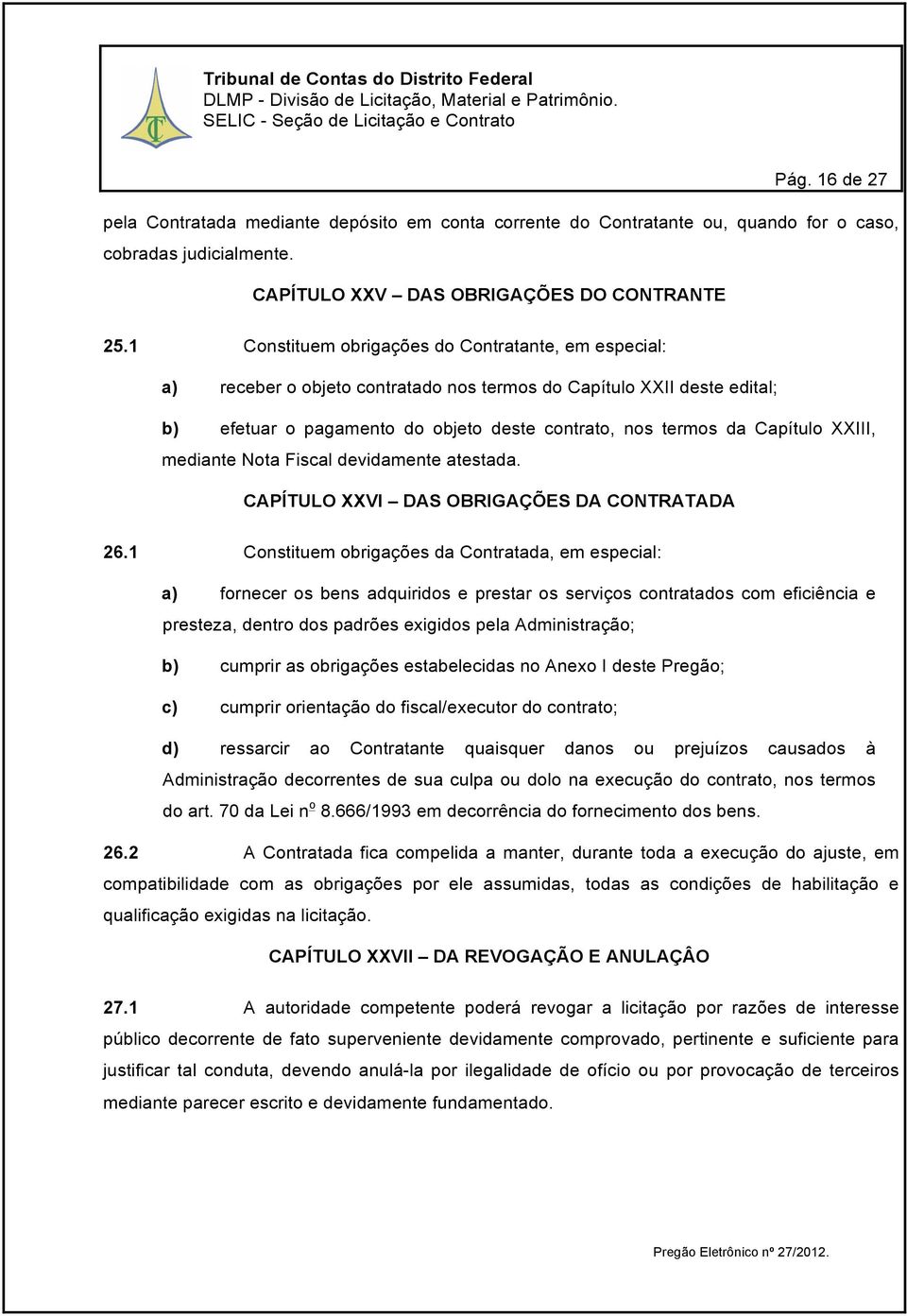 XXIII, mediante Nota Fiscal devidamente atestada. CAPÍTULO XXVI DAS OBRIGAÇÕES DA CONTRATADA 26.