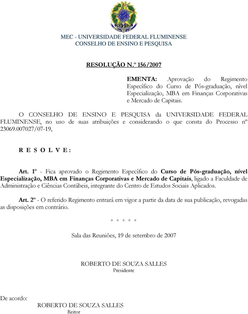 O CONSELHO DE ENSINO E PESQUISA da UNIVERSIDADE FEDERAL FLUMINENSE, no uso de suas atribuições e considerando o que consta do Processo nº 23069.007027/07-19, R E S O L V E : Art.