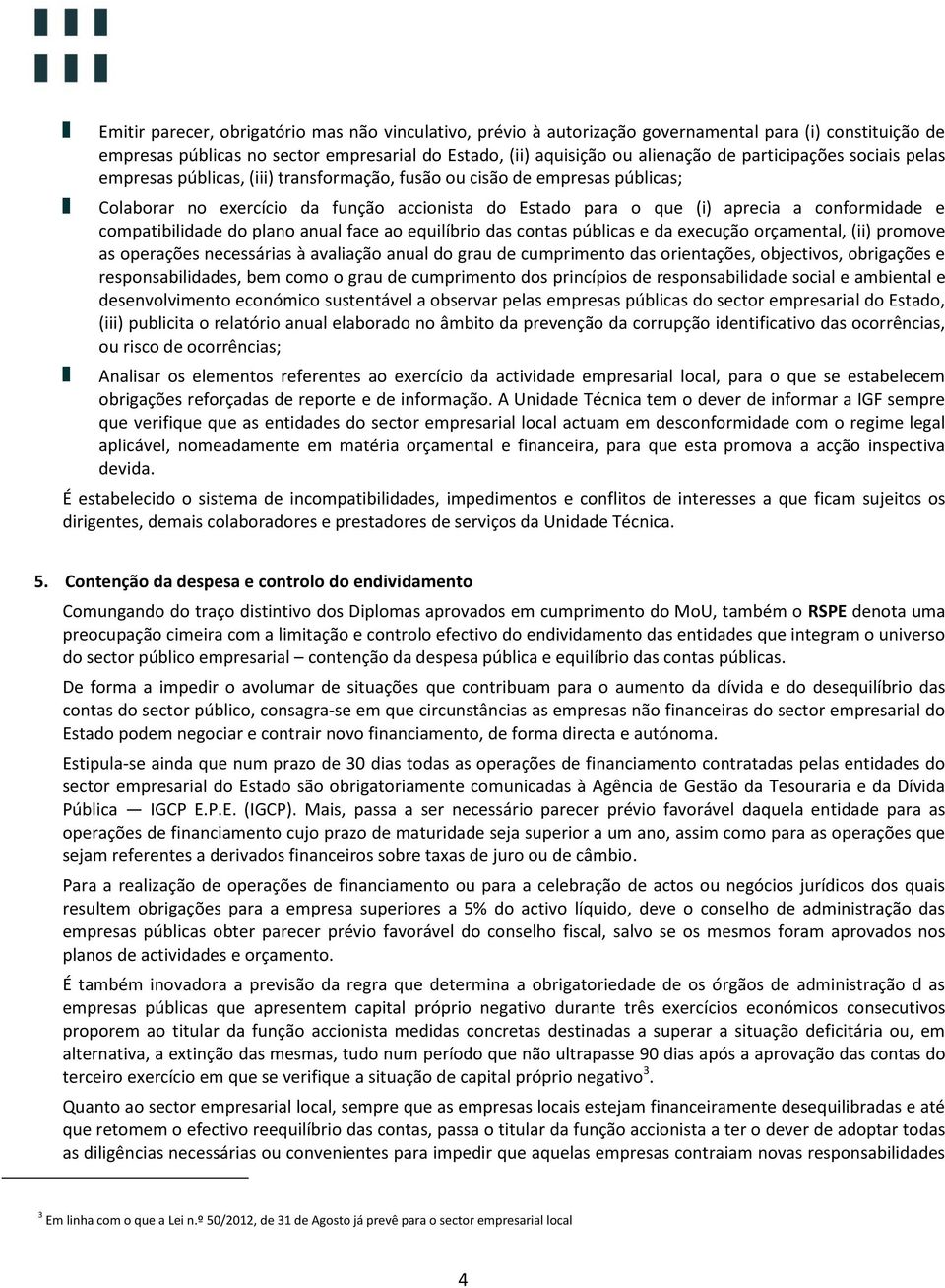 compatibilidade do plano anual face ao equilíbrio das contas públicas e da execução orçamental, (ii) promove as operações necessárias à avaliação anual do grau de cumprimento das orientações,