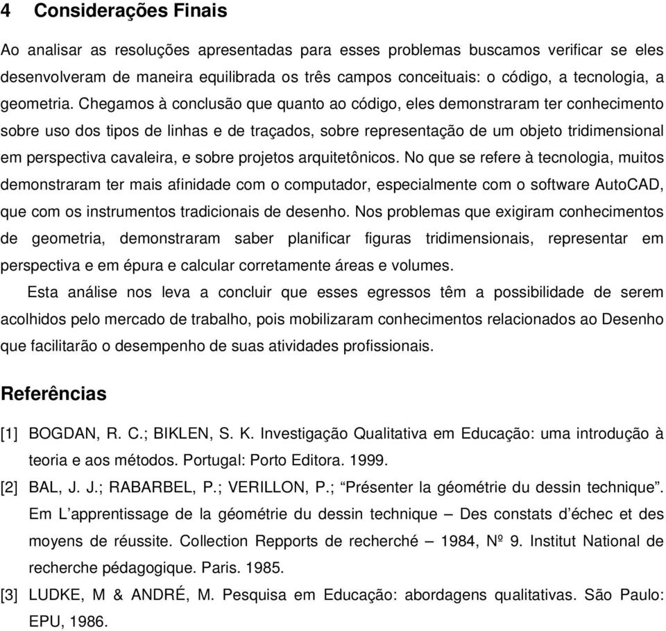 Chegamos à conclusão que quanto ao código, eles demonstraram ter conhecimento sobre uso dos tipos de linhas e de traçados, sobre representação de um objeto tridimensional em perspectiva cavaleira, e