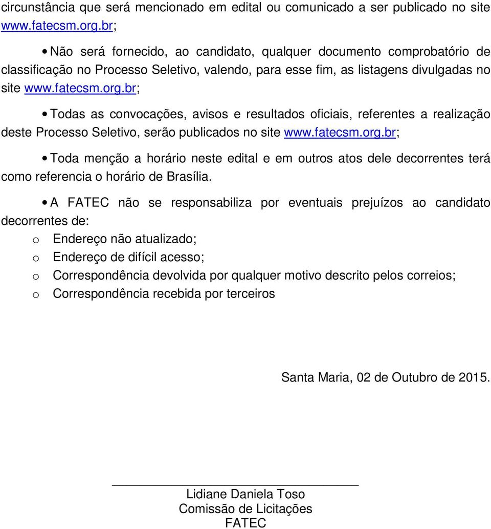 br; Todas as convocações, avisos e resultados oficiais, referentes a realização deste Processo Seletivo, serão publicados no site www.fatecsm.org.