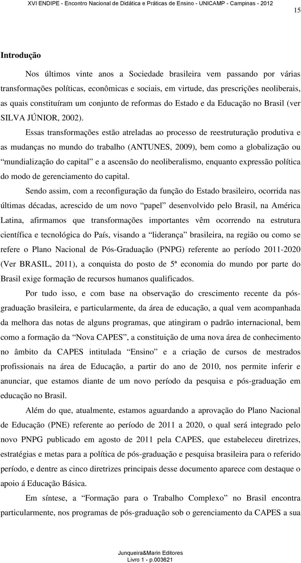 Essas transformações estão atreladas ao processo de reestruturação produtiva e as mudanças no mundo do trabalho (ANTUNES, 2009), bem como a globalização ou mundialização do capital e a ascensão do