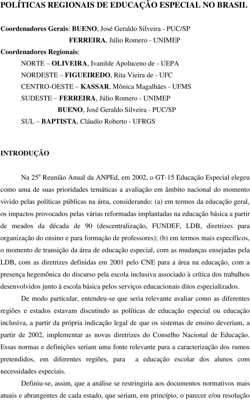 Cláudio Roberto - UFRGS INTRODUÇÃO Na 25 a Reunião Anual da ANPEd, em 2002, o GT-15 Educação Especial elegeu como uma de suas prioridades temáticas a avaliação em âmbito nacional do momento vivido