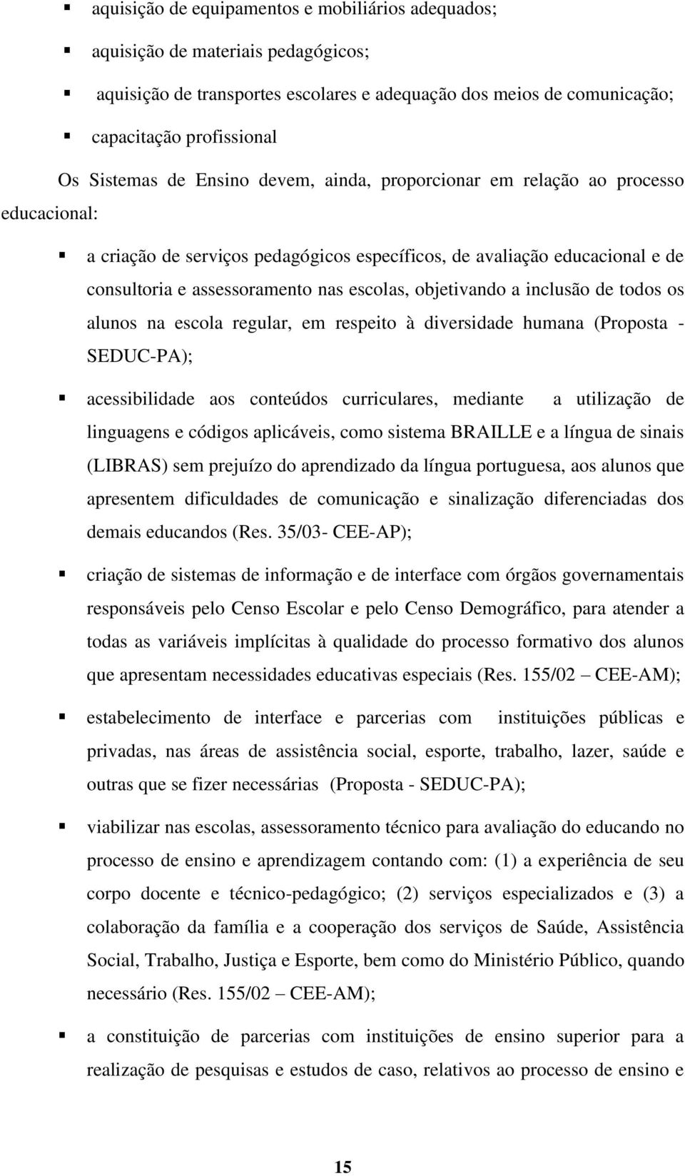 objetivando a inclusão de todos os alunos na escola regular, em respeito à diversidade humana (Proposta - SEDUC-PA); acessibilidade aos conteúdos curriculares, mediante a utilização de linguagens e