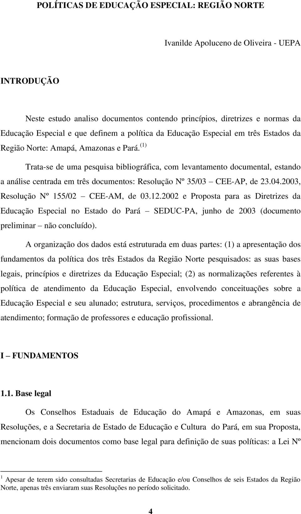 (1) Trata-se de uma pesquisa bibliográfica, com levantamento documental, estando a análise centrada em três documentos: Resolução Nº 35/03 CEE-AP, de 23.04.2003, Resolução Nº 155/02 CEE-AM, de 03.12.