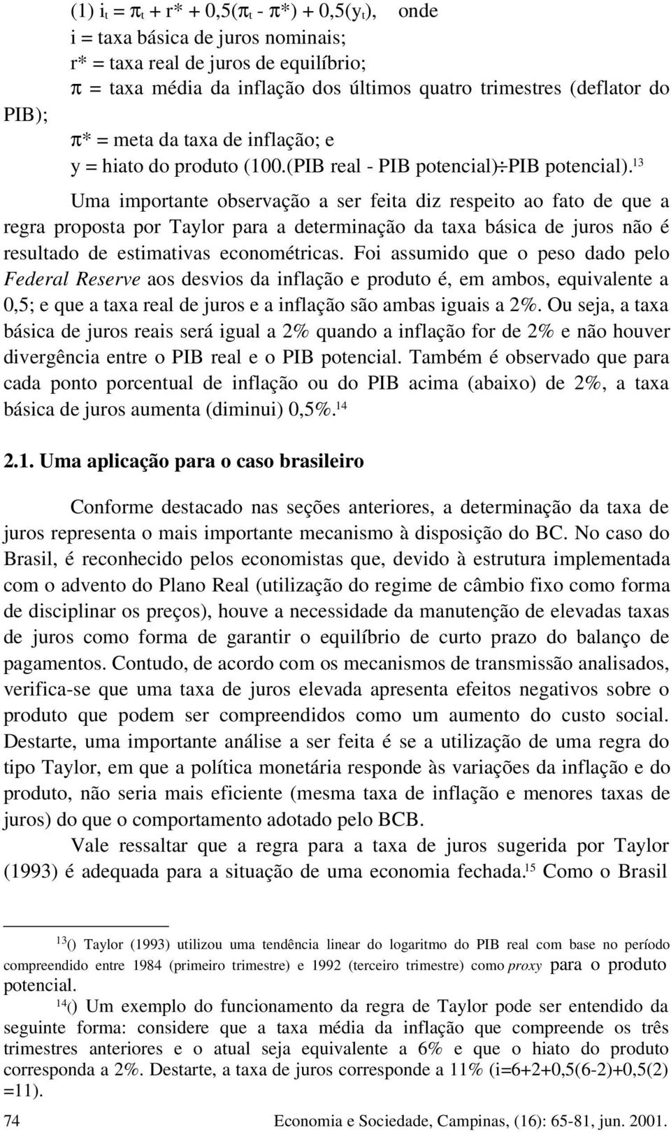 13 Uma importante observação a ser feita diz respeito ao fato de que a regra proposta por Taylor para a determinação da taxa básica de juros não é resultado de estimativas econométricas.