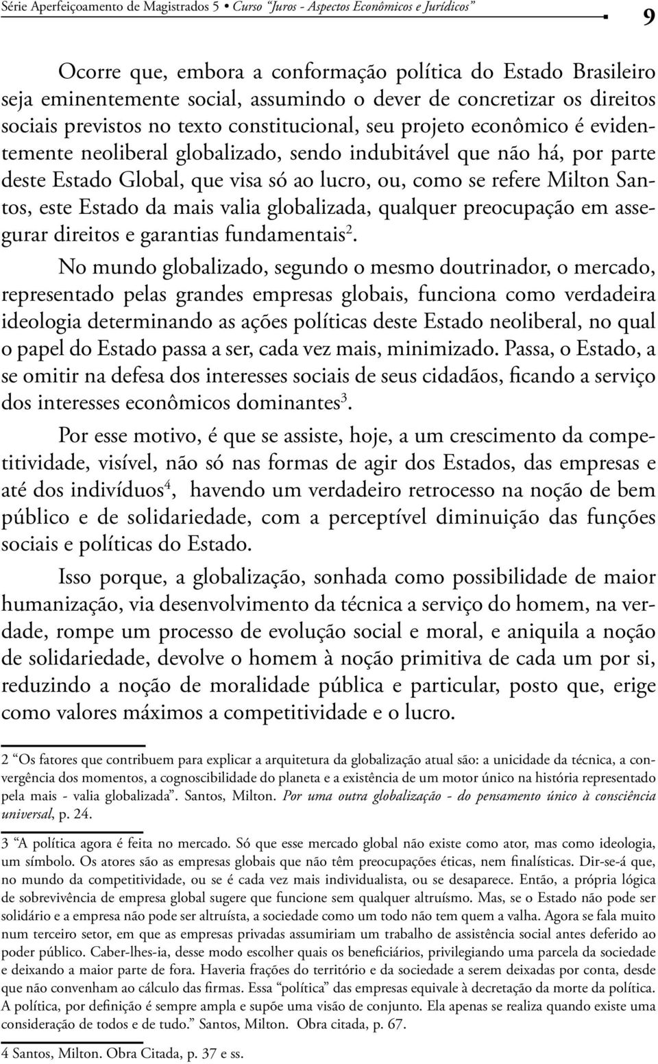 Santos, este Estado da mais valia globalizada, qualquer preocupação em assegurar direitos e garantias fundamentais 2.