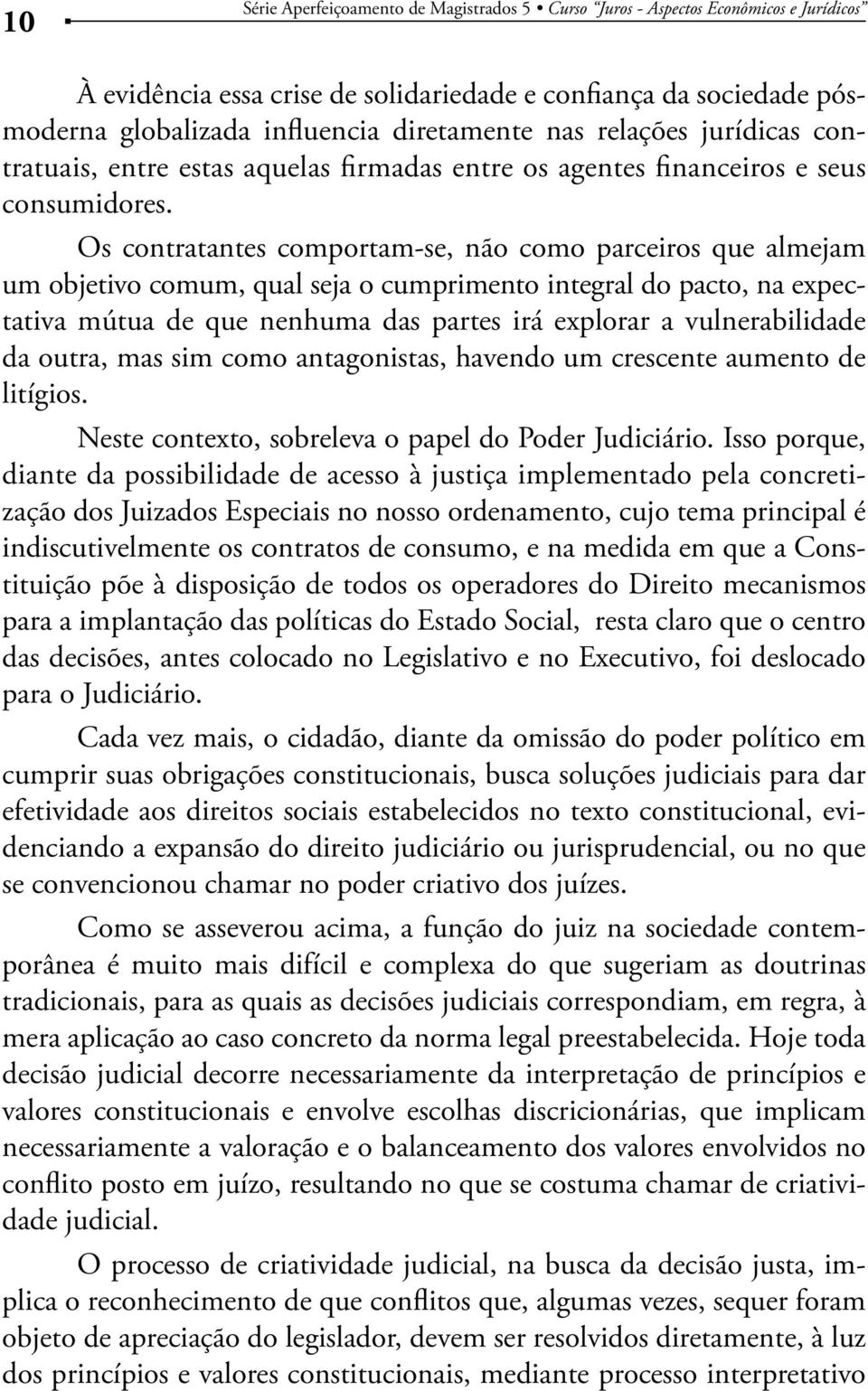 Os contratantes comportam-se, não como parceiros que almejam um objetivo comum, qual seja o cumprimento integral do pacto, na expectativa mútua de que nenhuma das partes irá explorar a