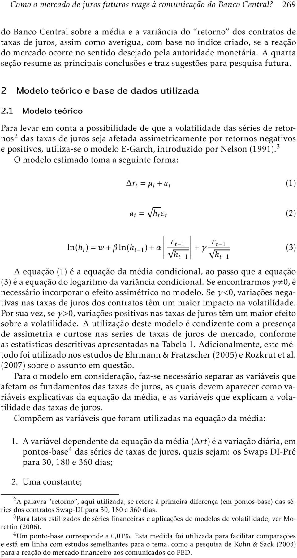 autoridade monetária. A quarta seção resume as principais conclusões e traz sugestões para pesquisa futura. 2 Modelo teórico e base de dados utilizada 2.