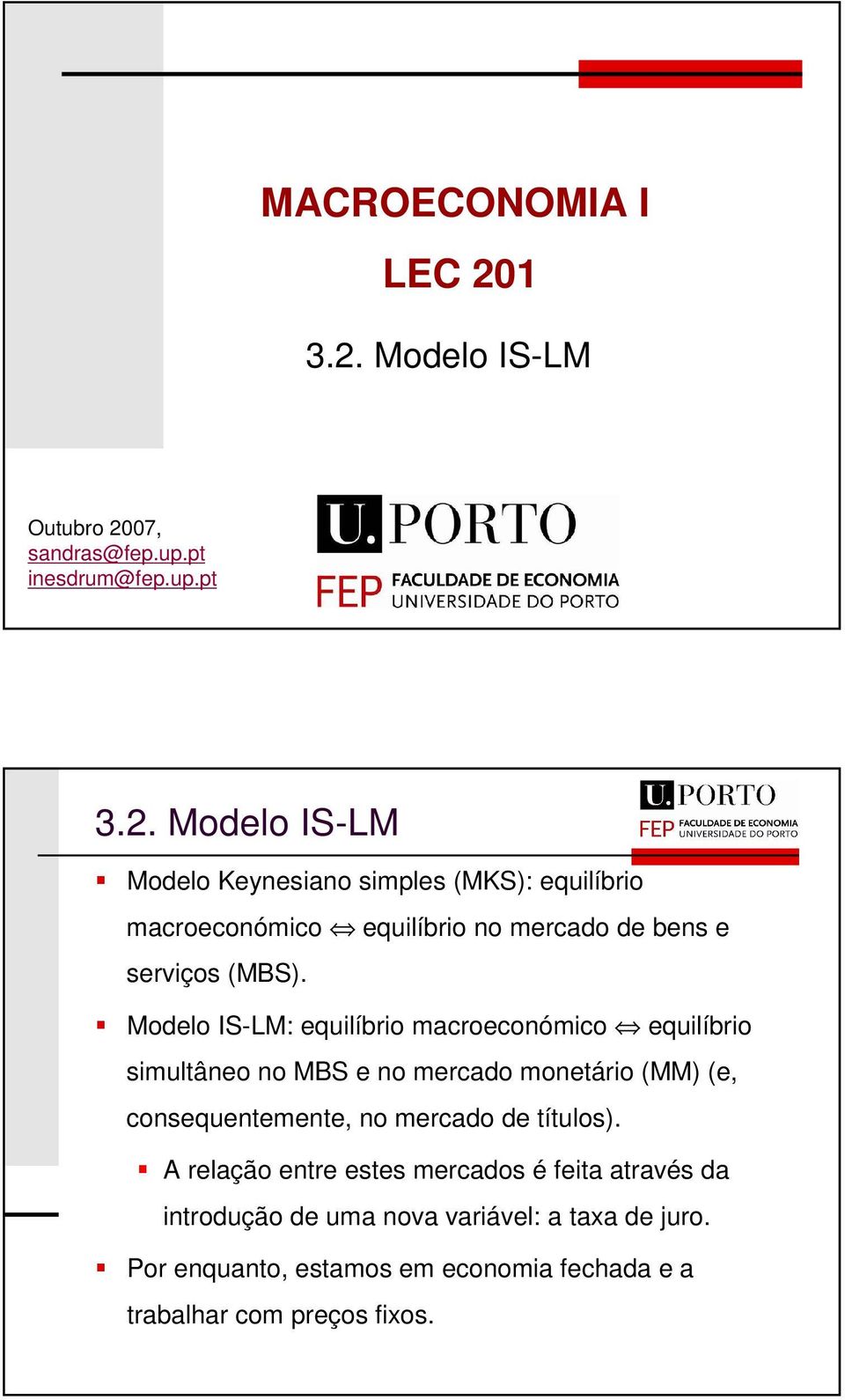 odelo IS-L: equlíbro macroeconómco equlíbro smultâneo no BS e no mercado monetáro () (e, consequentemente, no mercado de