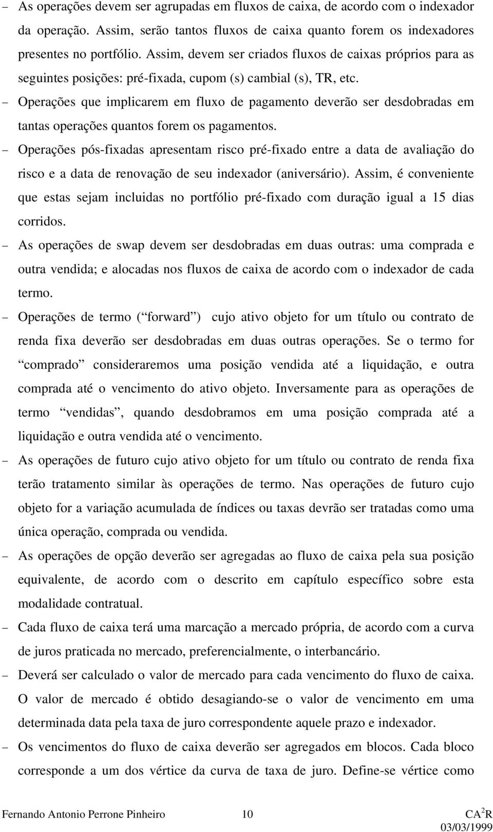 Operações que mplcarem em fluxo de pagamento deverão ser desdobradas em tantas operações quantos forem os pagamentos.