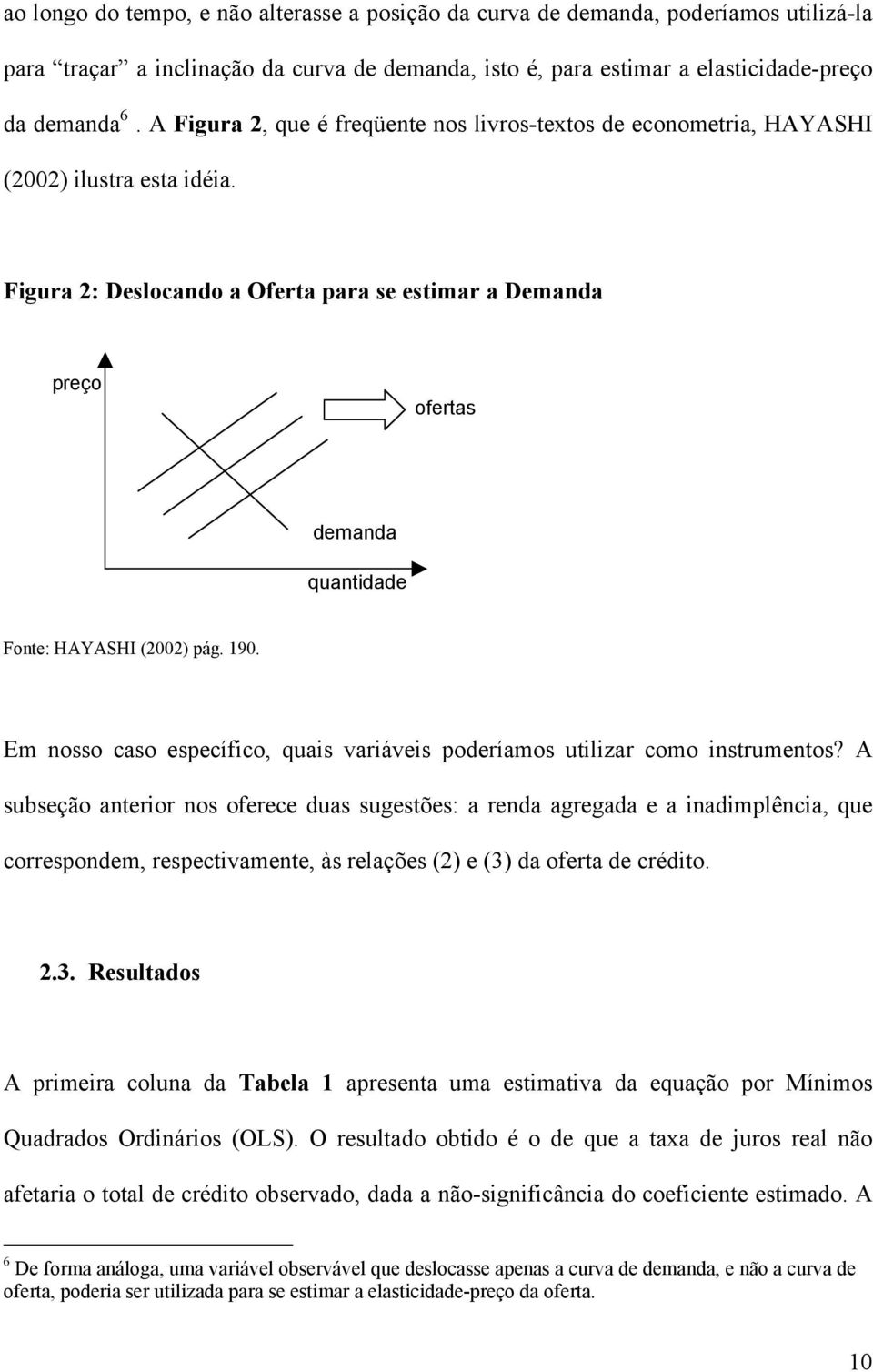 Figura 2: Deslocando a Oferta para se estimar a Demanda preço ofertas demanda quantidade Fonte: HAYASHI (2002) pág. 190.