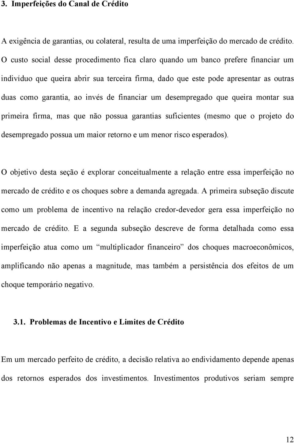 de financiar um desempregado que queira montar sua primeira firma, mas que não possua garantias suficientes (mesmo que o projeto do desempregado possua um maior retorno e um menor risco esperados).