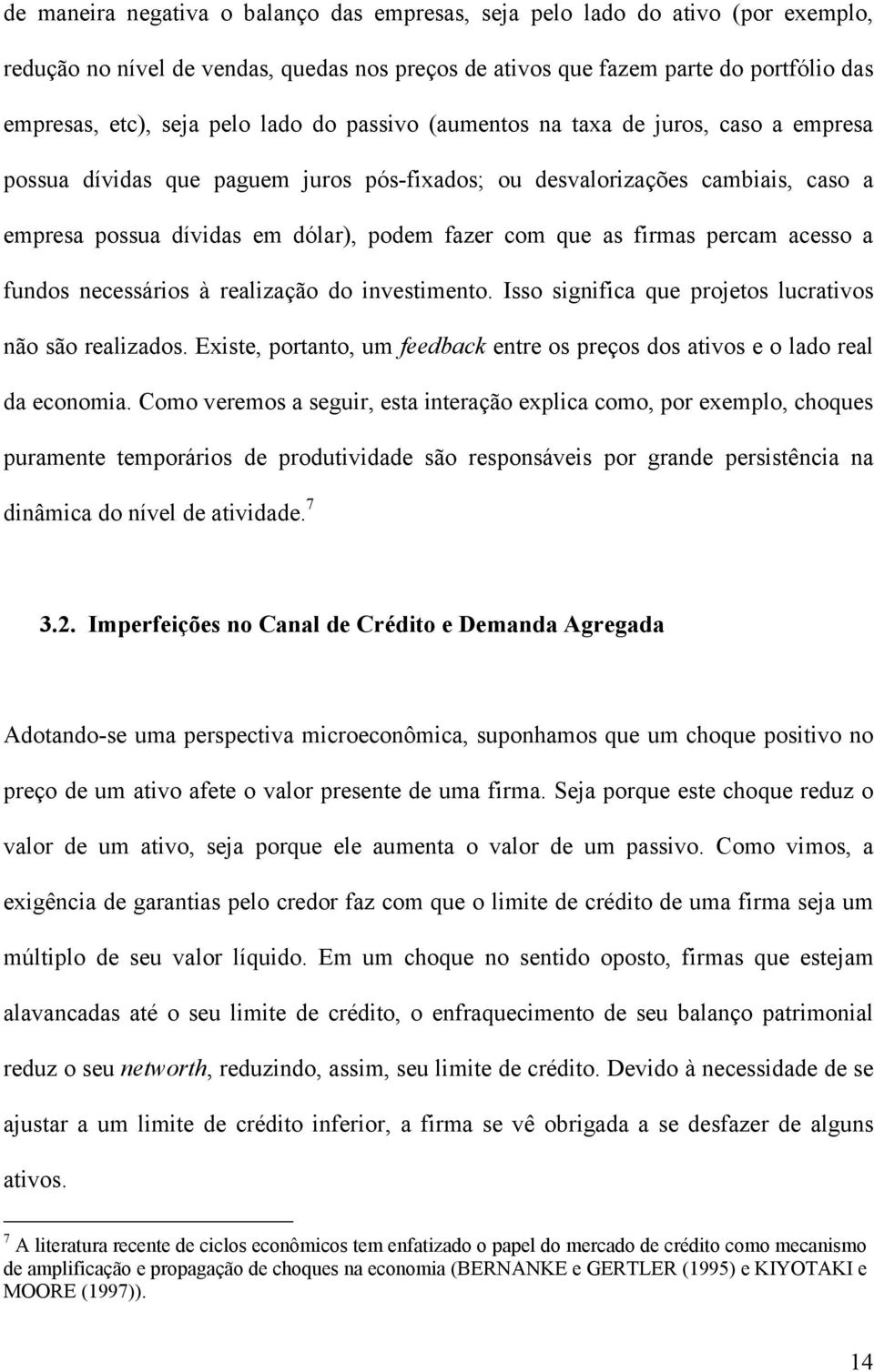 firmas percam acesso a fundos necessários à realização do investimento. Isso significa que projetos lucrativos não são realizados.