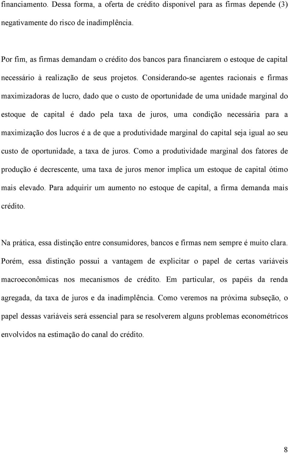 Considerando-se agentes racionais e firmas maximizadoras de lucro, dado que o custo de oportunidade de uma unidade marginal do estoque de capital é dado pela taxa de juros, uma condição necessária