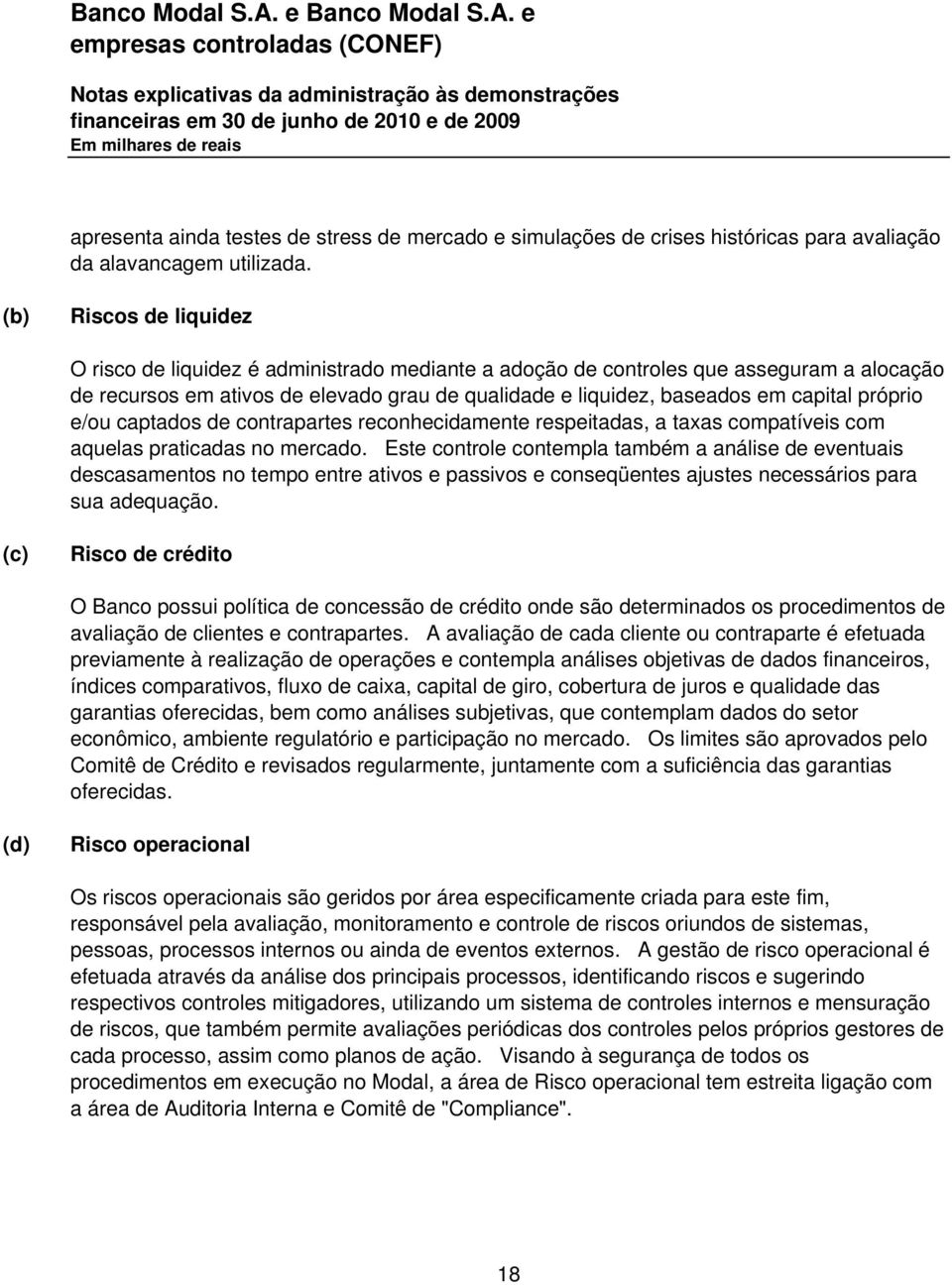 próprio e/ou captados de contrapartes reconhecidamente respeitadas, a taxas compatíveis com aquelas praticadas no mercado.