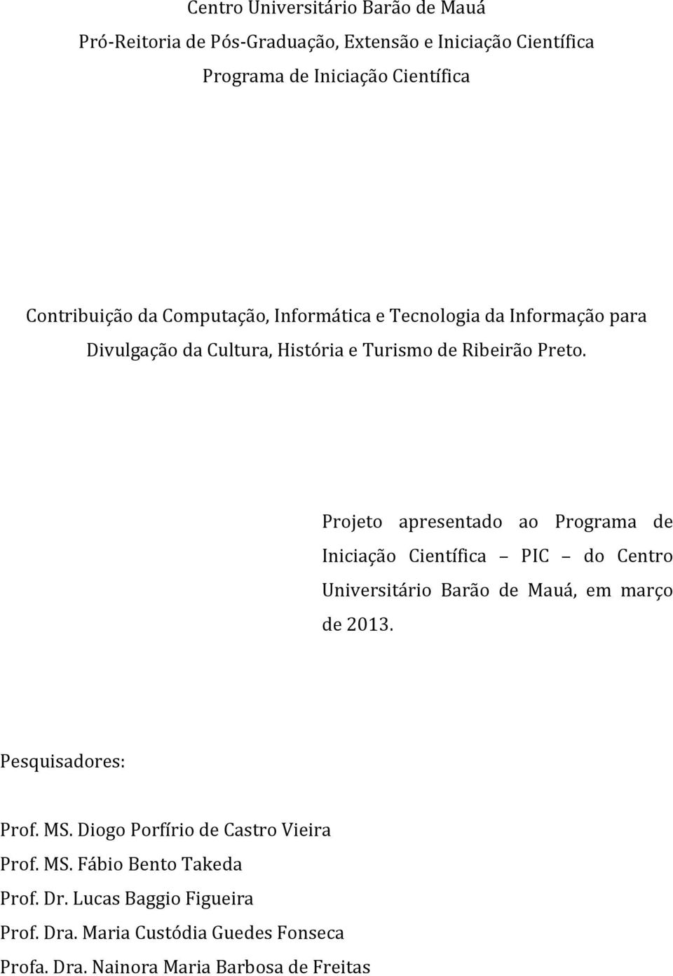 Projeto apresentado ao Programa de Iniciação Científica PIC do Centro Universitário Barão de Mauá, em março de 2013. Pesquisadores: Prof. MS.