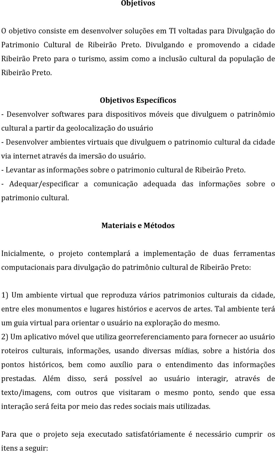 Objetivos Específicos - Desenvolver softwares para dispositivos móveis que divulguem o patrinômio cultural a partir da geolocalização do usuário - Desenvolver ambientes virtuais que divulguem o