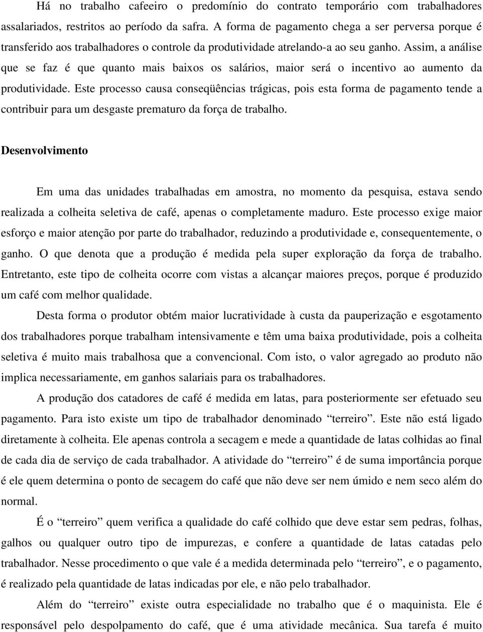 Assim, a análise que se faz é que quanto mais baixos os salários, maior será o incentivo ao aumento da produtividade.