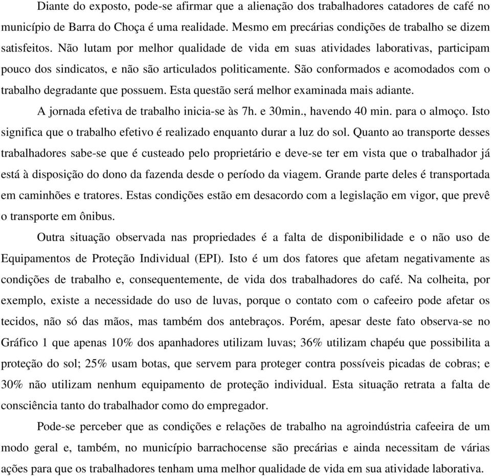 São conformados e acomodados com o trabalho degradante que possuem. Esta questão será melhor examinada mais adiante. A jornada efetiva de trabalho inicia-se às 7h. e 30min., havendo 40 min.