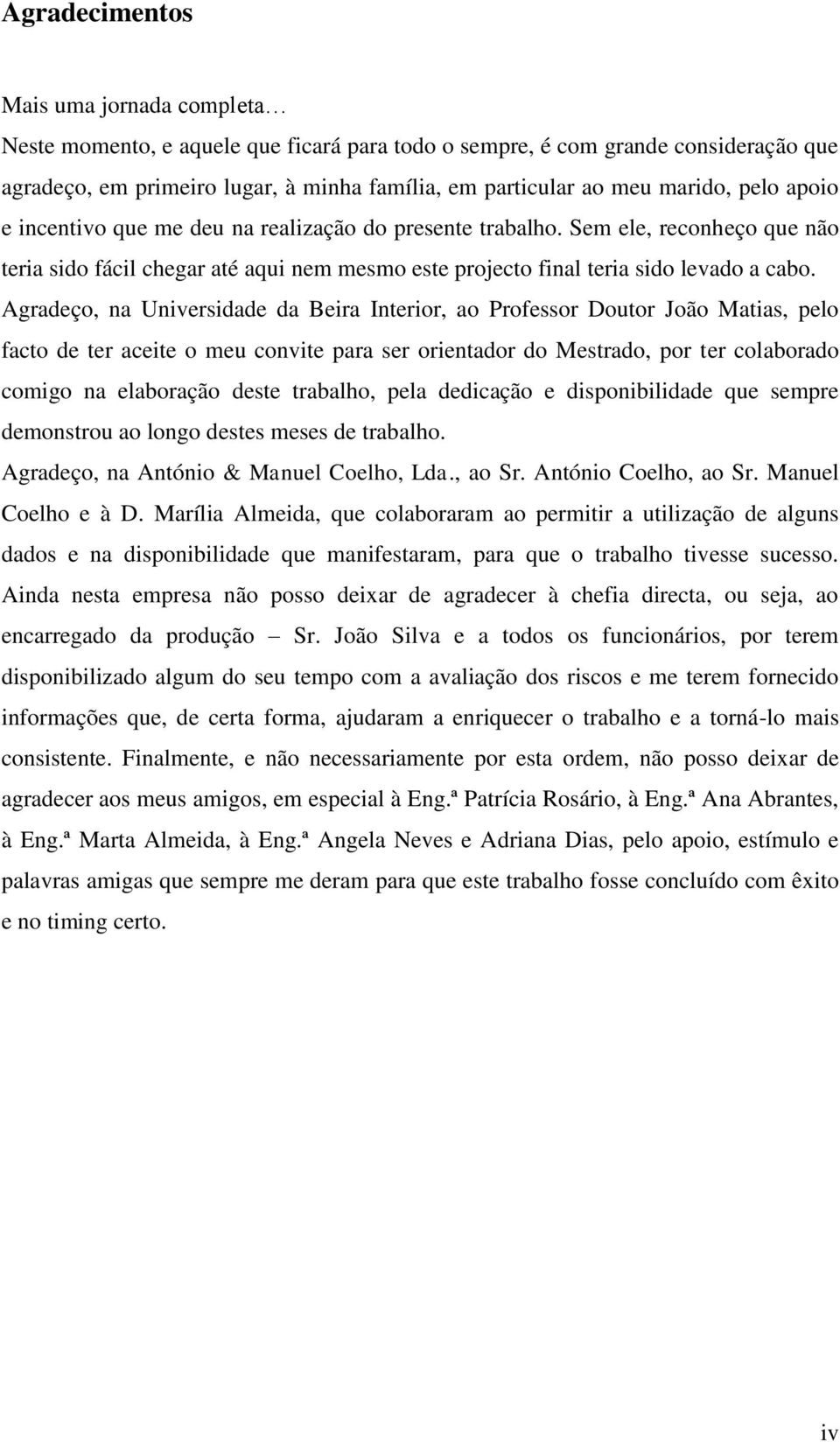 Agradeço, na Universidade da Beira Interior, ao Professor Doutor João Matias, pelo facto de ter aceite o meu convite para ser orientador do Mestrado, por ter colaborado comigo na elaboração deste