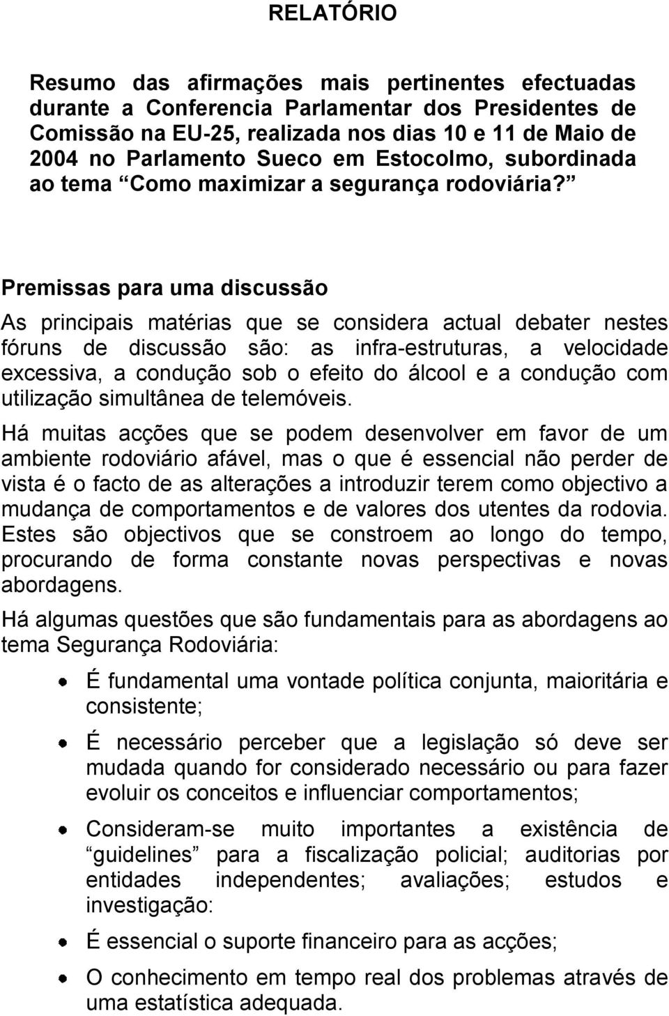 Premissas para uma discussão As principais matérias que se considera actual debater nestes fóruns de discussão são: as infra-estruturas, a velocidade excessiva, a condução sob o efeito do álcool e a