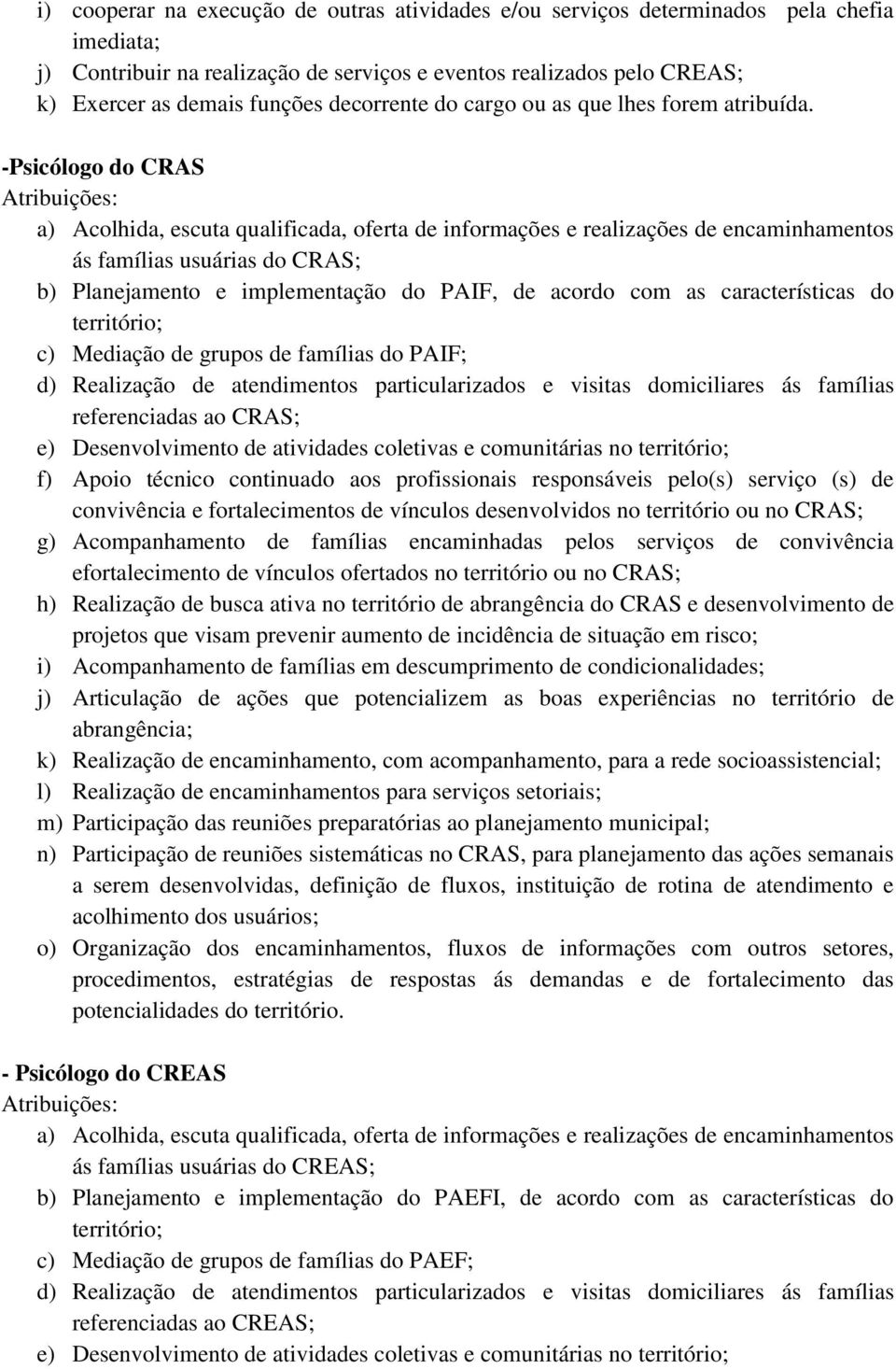 -Psicólogo do CRAS a) Acolhida, escuta qualificada, oferta de informações e realizações de encaminhamentos ás famílias usuárias do CRAS; b) Planejamento e implementação do PAIF, de acordo com as