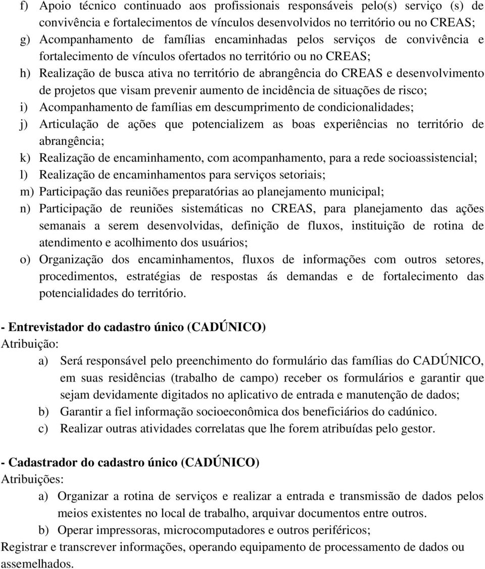 projetos que visam prevenir aumento de incidência de situações de risco; i) Acompanhamento de famílias em descumprimento de condicionalidades; j) Articulação de ações que potencializem as boas