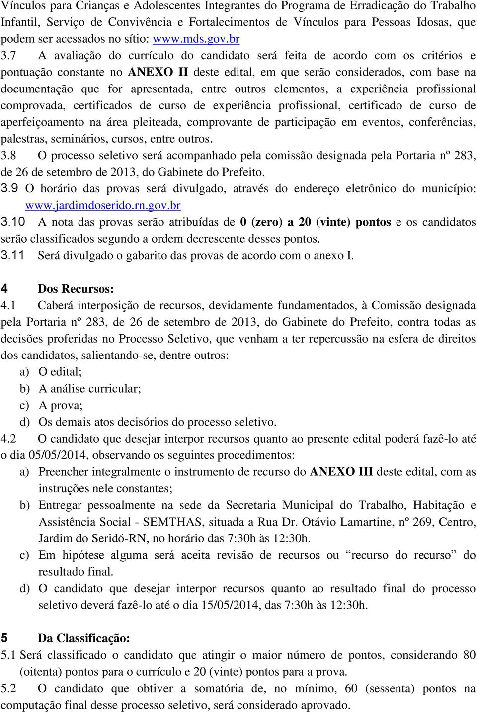 7 A avaliação do currículo do candidato será feita de acordo com os critérios e pontuação constante no ANEXO II deste edital, em que serão considerados, com base na documentação que for apresentada,