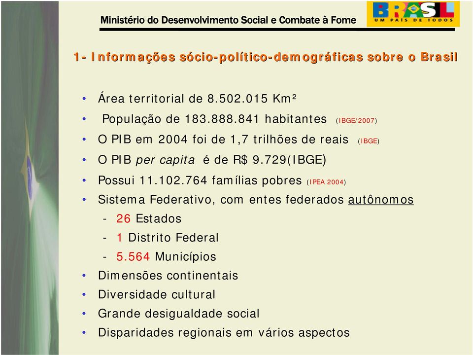 102.764 famílias pobres (IPEA 2004) Sistema Federativo, com entes federados autônomos - 26 Estados - 1 Distrito Federal - 5.