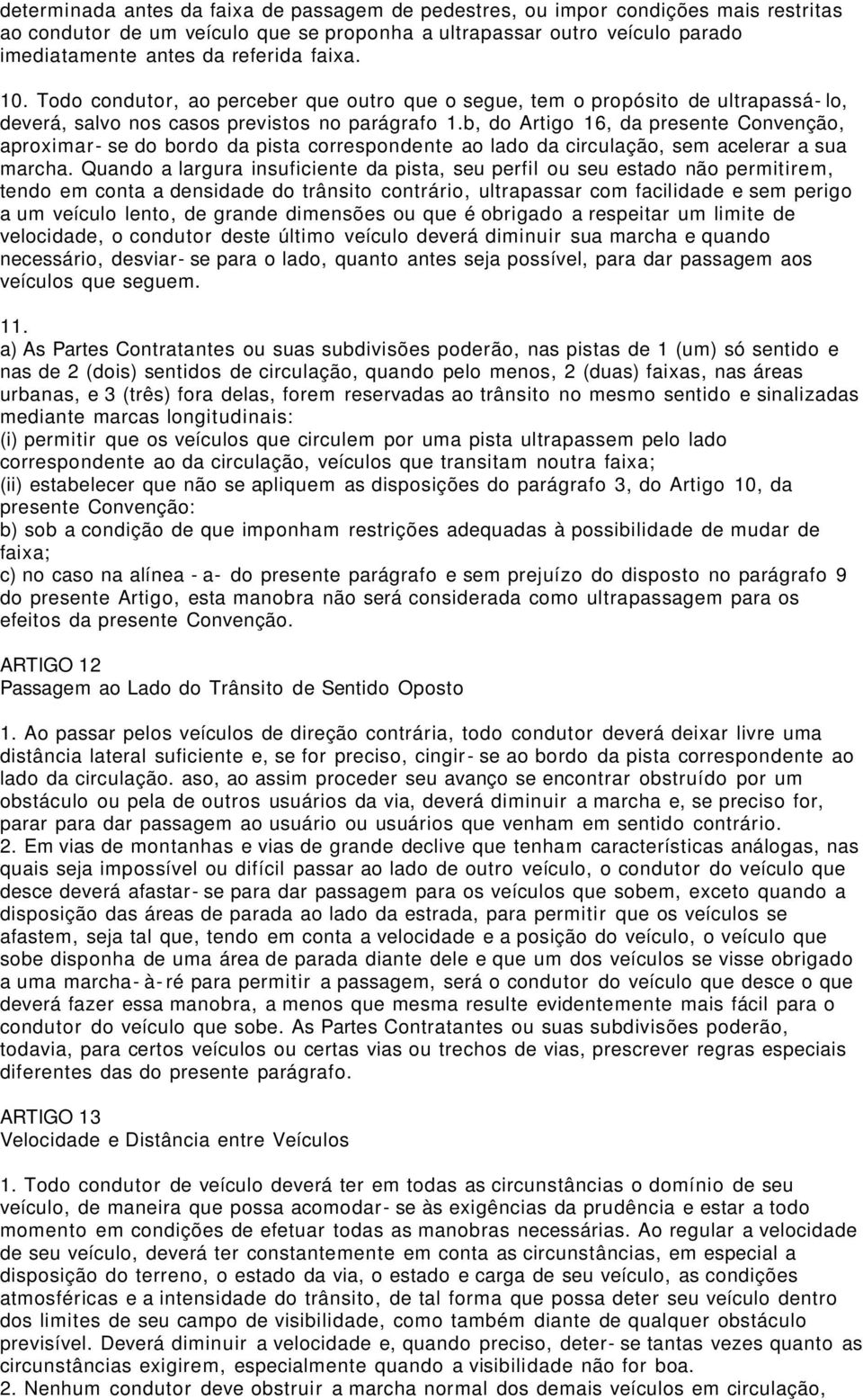 b, do Artigo 16, da presente Convenção, aproximar- se do bordo da pista correspondente ao lado da circulação, sem acelerar a sua marcha.