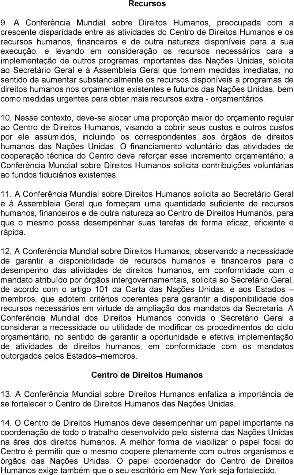 disponíveis para a sua execução, e levando em consideração os recursos necessários para a implementação de outros programas importantes das Nações Unidas, solicita ao Secretário Geral e à Assembleia