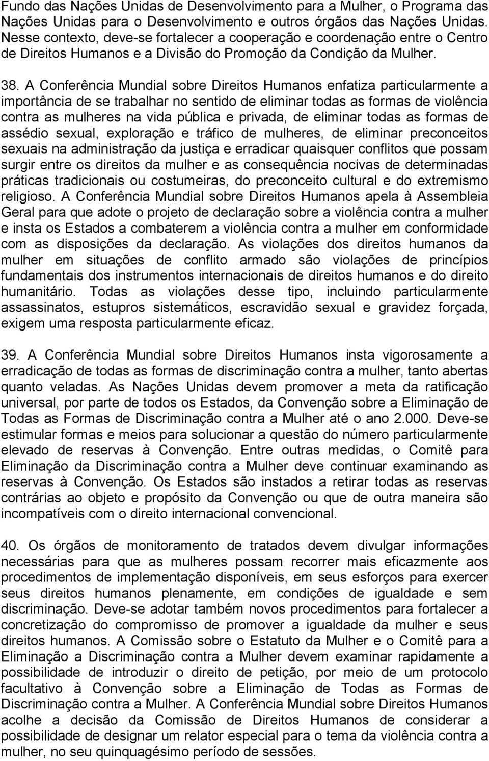 A Conferência Mundial sobre Direitos Humanos enfatiza particularmente a importância de se trabalhar no sentido de eliminar todas as formas de violência contra as mulheres na vida pública e privada,