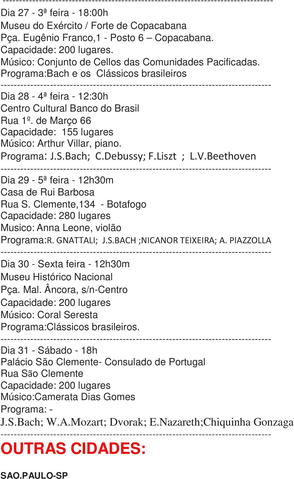 Debussy; F.Liszt ; L.V.Beethoven Dia 29-5ª feira - 12h30m Casa de Rui Barbosa Rua S. Clemente,134 - Botafogo Capacidade: 280 lugares Musico: Anna Leone, violão Programa:R. GNATTALI; J.S.BACH ;NICANOR TEIXEIRA; A.