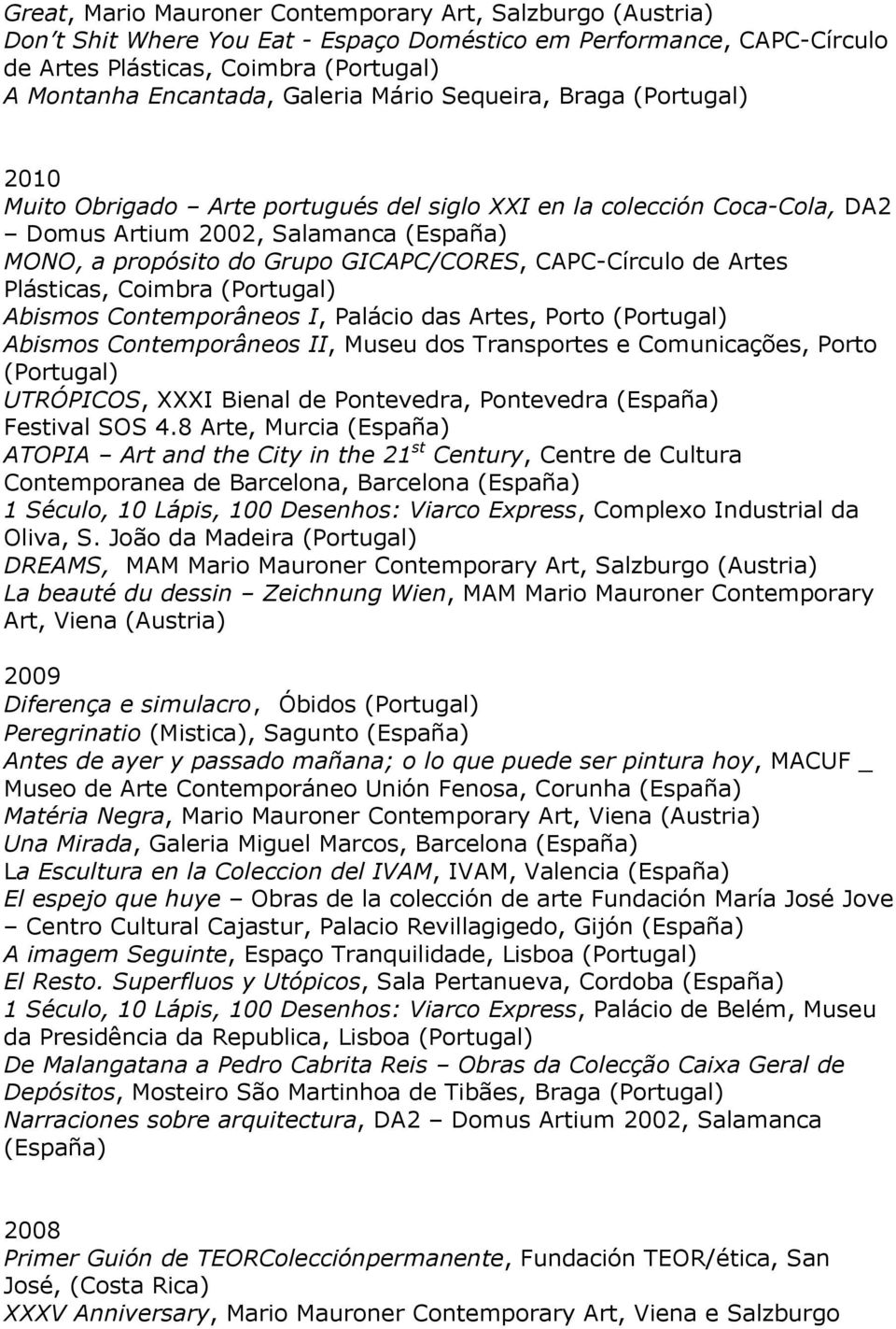 Plásticas, Coimbra Abismos Contemporâneos I, Palácio das Artes, Porto Abismos Contemporâneos II, Museu dos Transportes e Comunicações, Porto UTRÓPICOS, XXXI Bienal de Pontevedra, Pontevedra (España)