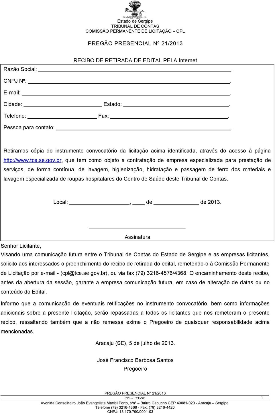 br, que tem como objeto a contratação de empresa especializada para prestação de serviços, de forma contínua, de lavagem, higienização, hidratação e passagem de ferro dos materiais e lavagem