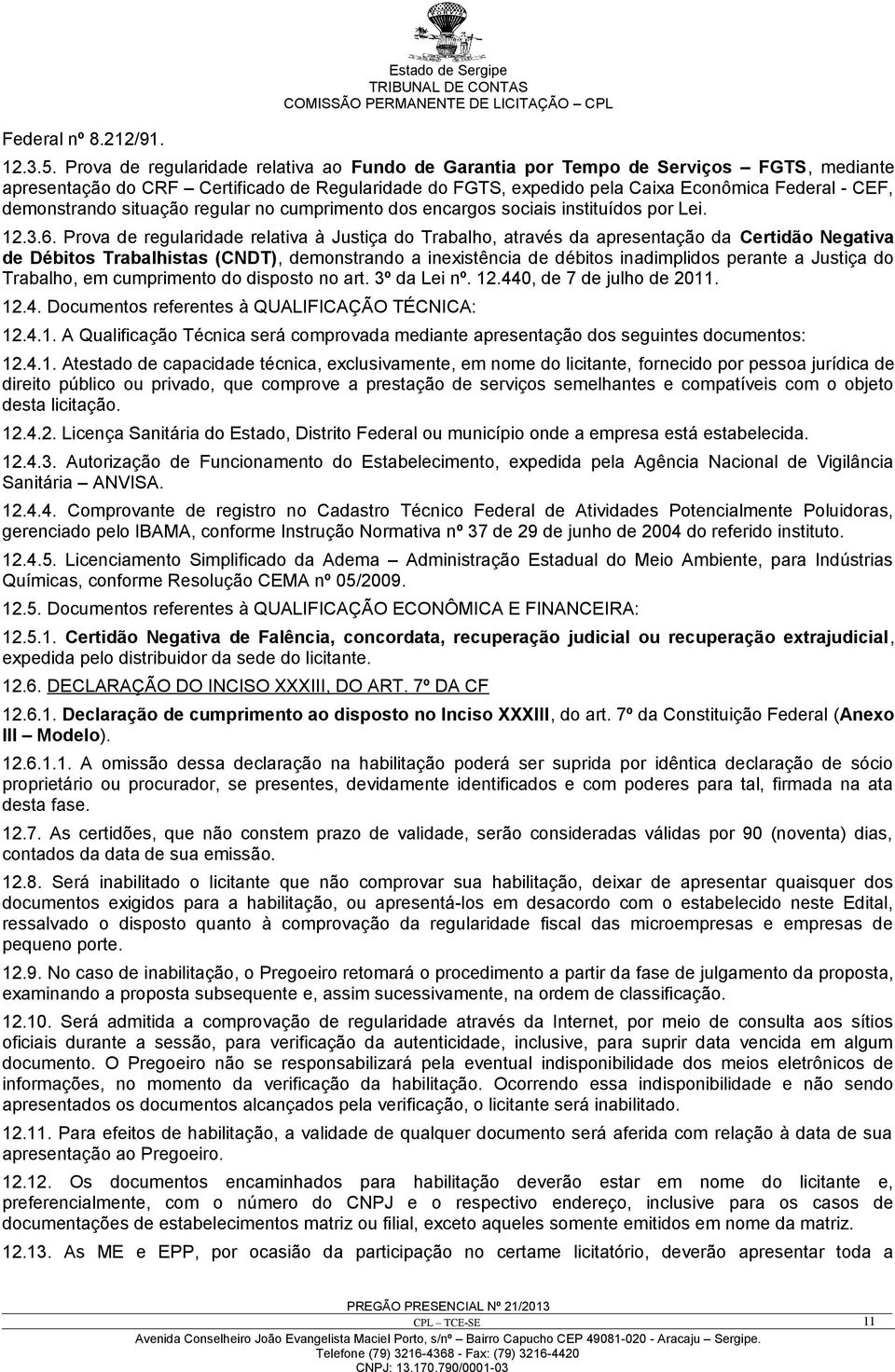 demonstrando situação regular no cumprimento dos encargos sociais instituídos por Lei. 12.3.6.