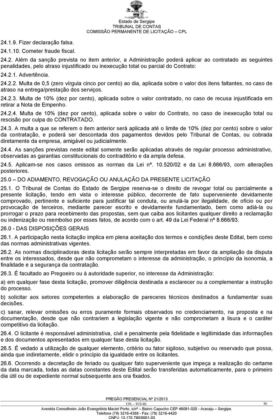 Multa de 10% (dez por cento), aplicada sobre o valor contratado, no caso de recusa injustificada em retirar a Nota de Empenho. 24.