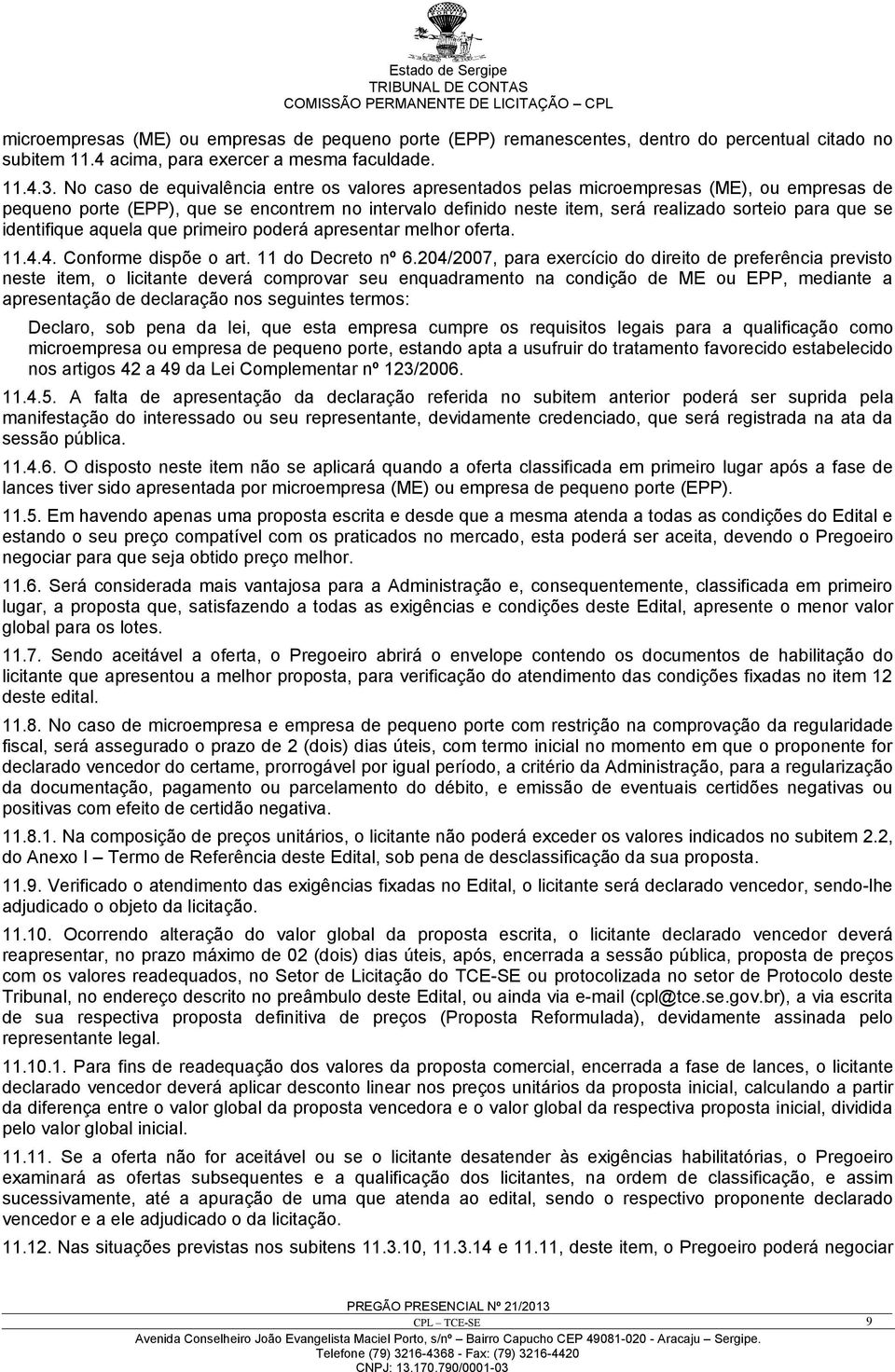 se identifique aquela que primeiro poderá apresentar melhor oferta. 11.4.4. Conforme dispõe o art. 11 do Decreto nº 6.