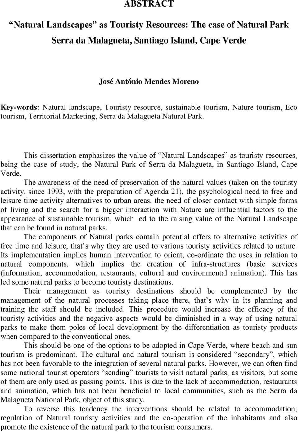 This dissertation emphasizes the value of Natural Landscapes as touristy resources, being the case of study, the Natural Park of Serra da Malagueta, in Santiago Island, Cape Verde.